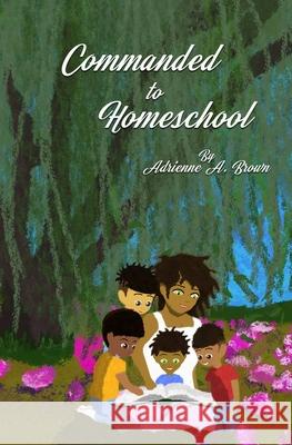 Commanded to Homeschool: The Story of My Freedom Adrienne a. Brown Antonio Alexander 9781732540101 Adrienne Brown - książka