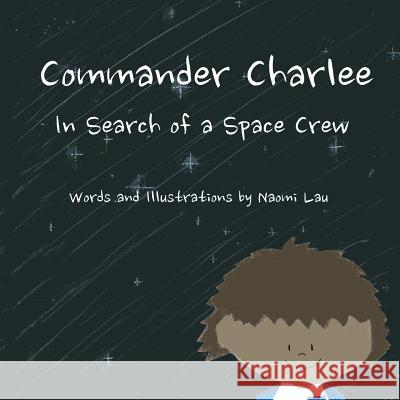 Commander Charlee: In Search of a Space Crew Naomi Lau 9780990591504 Wildberry Ink - książka