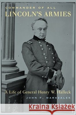 Commander of All Lincoln's Armies: A Life of General Henry W. Halleck John F. Marszalek 9780674014930 Belknap Press - książka