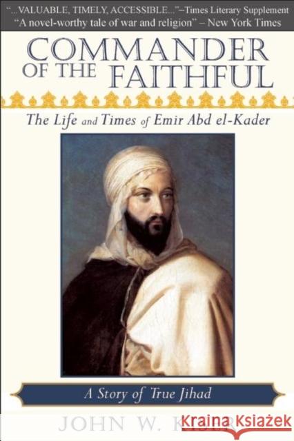 Commander of the Faithful: The Life and Times of Emir Abd El-Kader John W. Kiser 9780982324660 Monkfish Book Publishing - książka