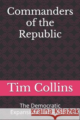 Commanders of the Republic: The Democratic Expansion (1845-1865) Collins, Tim 9798274262477 Independently Published - książka