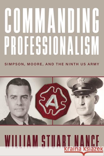 Commanding Professionalism: Simpson, Moore, and the Ninth US Army William Stuart Nance 9780813198231 University Press of Kentucky - książka