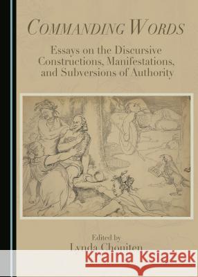 Commanding Words: Essays on the Discursive Constructions, Manifestations, and Subversions of Authority Lynda Chouiten Lynda Chouiten 9781443888806 Cambridge Scholars Publishing - książka