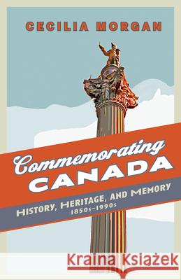 Commemorating Canada: History, Heritage, and Memory, 1850s-1990s Cecilia Morgan 9781442610613 University of Toronto Press - książka