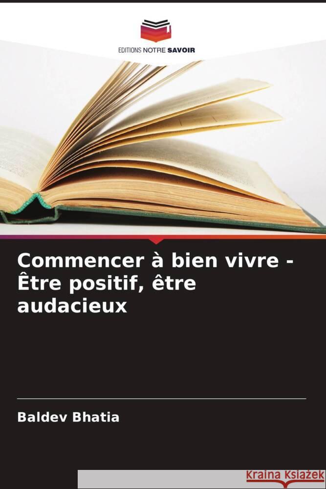 Commencer ? bien vivre - ?tre positif, ?tre audacieux Baldev Bhatia 9786208021078 Editions Notre Savoir - książka