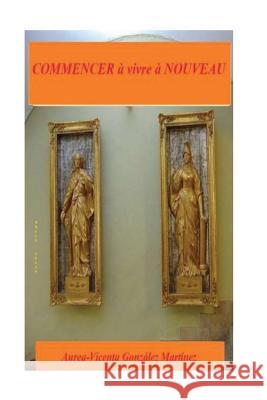 Commencer a vivre a nouveau Martinez, Aurea-Vicenta Gonzalez 9781979763837 Createspace Independent Publishing Platform - książka