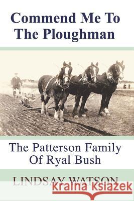 Commend me to the ploughman: The Patterson Family of Ryal Bush Lindsay Watson 9781797918433 Independently Published - książka