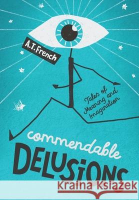 Commendable Delusions: Tales of Meaning and Imagination A. T. French 9781737950004 A. T. French - książka