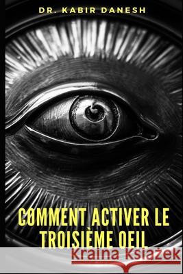 Comment Activer le Troisième Oeil. Dr Kabir Danesh 9798668484799 Independently Published - książka