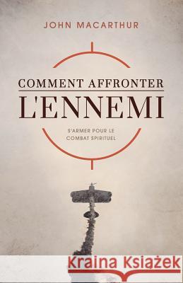 Comment Affronter l'Ennemi (How to Meet the Enemy): S'Armer Pour Le Combat Spirituel John MacArthur 9782890820012 Editions Impact - książka