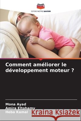 Comment améliorer le développement moteur ? Ayad, Mona, Eltohamy, Amira, Kamal, Heba 9786209381294 Editions Notre Savoir - książka