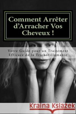 Comment Arreter d'Arracher Vos Cheveux !: Votre Guide pour un Traitement Efficace de la Trichotillomanie Foxwell, Amy 9781483929439 Createspace - książka