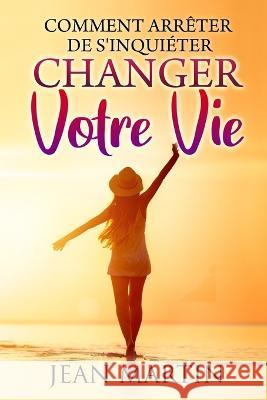 Comment arreter de s'inquieter: et changer votre vie Jean Martin   9781803623771 Eclectic Editions Limited - książka