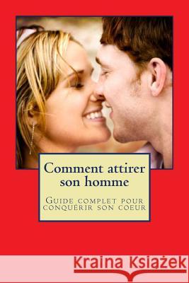 Comment attirer son homme et le garder: Guide complet pour conquerir son coeur Bogdanov, Slavica 9781491081839 Createspace - książka