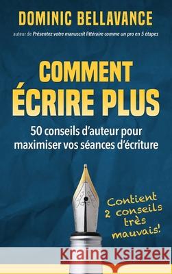 Comment écrire plus: 50 conseils d'auteur pour maximiser vos séances d'écriture Bellavance, Dominic 9782924539163 Dominic Bellavance - książka