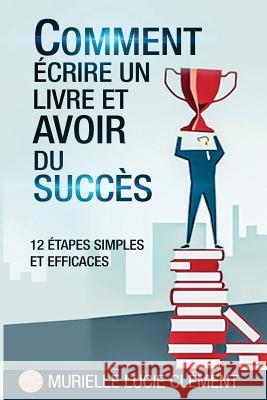 Comment Écrire Un Livre Et Avoir Du Succès.: 12 Etapes Simples Et Efficaces Clement, Murielle Lucie 9782374320014 MLC - książka