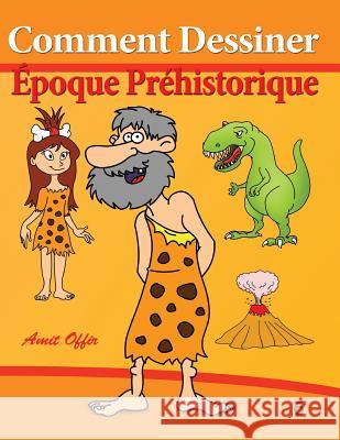 Comment Dessiner - Époque Préhistorique: Livre de Dessin: Apprendre Dessiner Offir, Amit 9781494359966 Createspace - książka