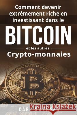 Comment devenir extrêmement riche en investissant dans le Bitcoin et les autres Crypto-monnaies Carl Swensen 9781718650848 Createspace Independent Publishing Platform - książka