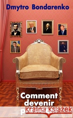 Comment devenir président: une formule unique de présidents célèbres, tout le monde peut devenir président Bondarenko, Dmytro, Bondarenko, Dmytro 9798287740207 Independently Published - książka