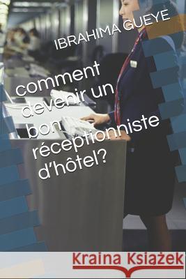 comment devenir un bon réceptionniste d'hôtel? Gueye, Ibrahima 9781728792507 Independently Published - książka
