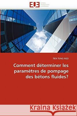 Comment Déterminer Les Paramètres de Pompage Des Bétons Fluides? Tung Ngo-T 9786131552656 Editions Universitaires Europeennes - książka