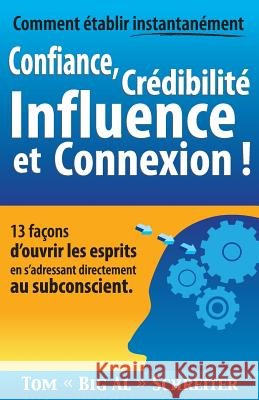 Comment établir instantanément Confiance, Crédibilité Influence et Connexion !: 13 façons d'ouvrir les esprits en s'adressant directement au subconsci Schreiter, Tom Big Al 9781948197045 Fortune Network Publishing Inc - książka
