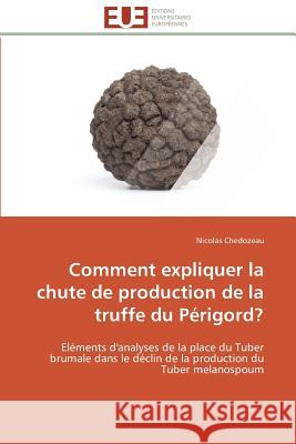 Comment Expliquer La Chute de Production de la Truffe Du Périgord? Chedozeau-N 9786131596858 Editions Universitaires Europeennes - książka