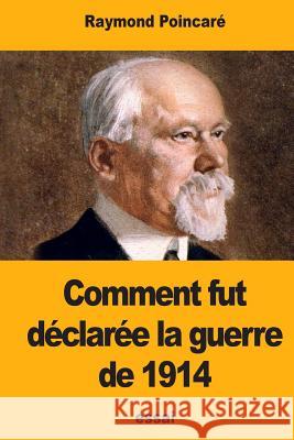 Comment fut déclarée la guerre de 1914 Poincare, Raymond 9781541063327 Createspace Independent Publishing Platform - książka