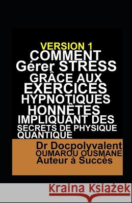 Comment Gérer Stress Grâce Aux Exercices Hypnotiques Honnêtes Impliquant Des Secrets De Physique Quantique Ousmane, Docpolyvalent Oumarou 9781689164351 Independently Published - książka