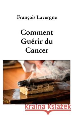 Comment guérir du cancer François Lavergne 9798331130244 Blurb - książka