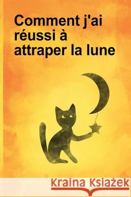 Comment j'Ai Réussi À Attraper La Lune Labbe, Laurence 9781545419465 Createspace Independent Publishing Platform - książka