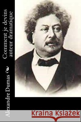 Comment je devins auteur dramatique Alexandre Dumas 9781530865017 Createspace Independent Publishing Platform - książka