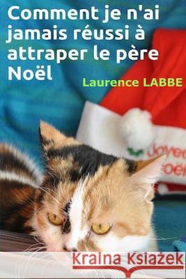 Comment je n'ai jamais réussi à attraper le père Noël Labbe, Laurence 9781517635251 Createspace - książka