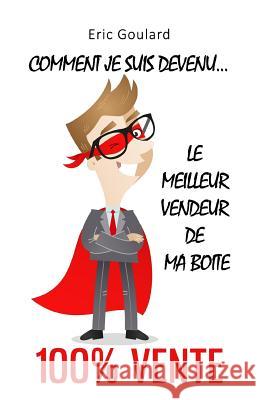 Comment je suis devenu le meilleur vendeur de ma boite [100% vente] Goulard, Eric 9781512187007 Createspace - książka