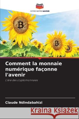 Comment la monnaie numérique façonne l'avenir NDINDABAHIZI, Claude 9786208881399 Editions Notre Savoir - książka