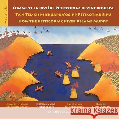 Comment la rivière Petitcodiac devint boueuse / Ta'n Tel-kisi-siskuapua'qsepp Petikodiac Sipu / How the Petitcodiac River Became Muddy Marguerite Maillet, Raymond Martin (Union College), Allison Mitcham 9782922203813 Bouton D'Or Acadie - książka