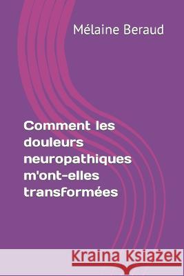Comment les douleurs neuropathiques m'ont-elles transformées Mélaine Beraud 9798834949978 Independently Published - książka