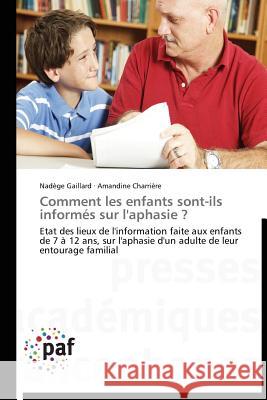 Comment les enfants sont-ils informés sur l'aphasie ? : Etat des lieux de l'information faite aux enfants de 7 à 12 ans, sur l'aphasie d'un adulte de leur entourage familial Gaillard, Nadège; Charrière, Amandine 9783838175416 Presses Académiques Francophones - książka