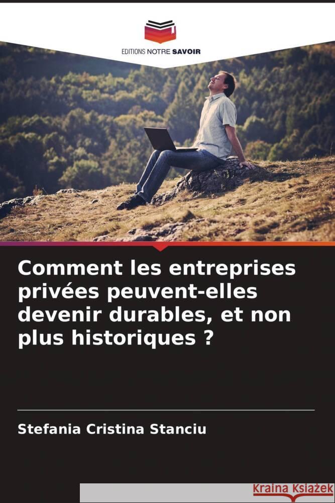 Comment les entreprises privées peuvent-elles devenir durables, et non plus historiques ? Stanciu, Stefania Cristina 9786205050460 Editions Notre Savoir - książka