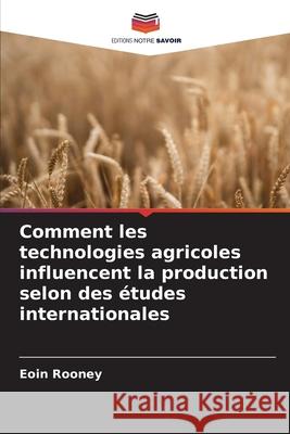 Comment les technologies agricoles influencent la production selon des études internationales Rooney, Eoin 9786200750495 Editions Notre Savoir - książka