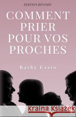 Comment Prier Pour Vos Proches Édition Révisée - Traduction Française Casto, Kathy 9781879545137 Hisway Prayer Publications - książka