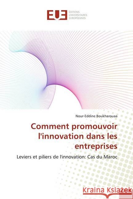 Comment promouvoir l'innovation dans les entreprises : Leviers et piliers de l'innovation: Cas du Maroc Boukharouaa, Nour-Eddine 9786139547340 Éditions universitaires européennes - książka