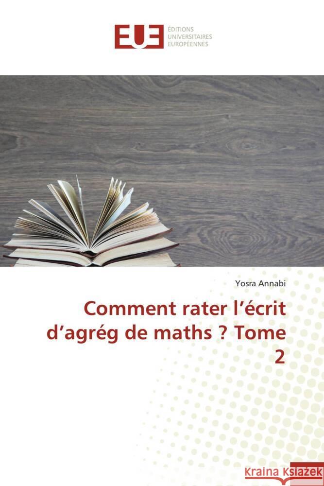Comment rater l'écrit d'agrég de maths ? Tome 2 Annabi, Yosra 9786203446043 Éditions universitaires européennes - książka