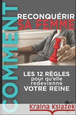 Comment reconquérir sa femme: Les 12 règles pour qu'elle redevienne votre Reine Costa, Eric 9781520439587 Independently Published - książka