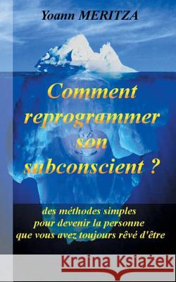 Comment reprogrammer son subconscient: Des méthodes simples pour devenir la personne que vous avez toujours rêvé d'être Yoann Meritza 9782322161539 Books on Demand - książka