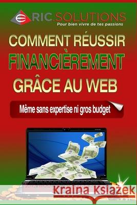 Comment réussir financièrement grâce au web: Même sans expertise ni gros budget Eric Nicolas 9781796683769 Independently Published - książka
