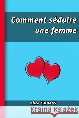 Comment séduire une femme Thomas, Alice 9781508675020 Createspace - książka