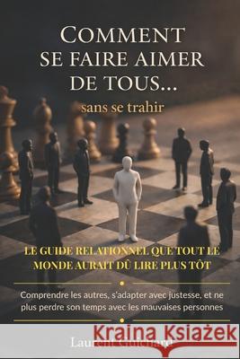 Comment se faire aimer de tous... sans se trahir Laurent Guichard 9782487822399 O-Stralian - książka