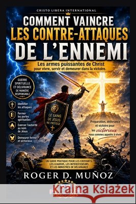 Comment Surmonter Les Contre-Attaques de l'Ennemi: Rester ferme face à l'opposition spirituelle grâce à la victoire de Jésus-Christ Muñoz, Roger D. 9798183836257 Independently Published - książka