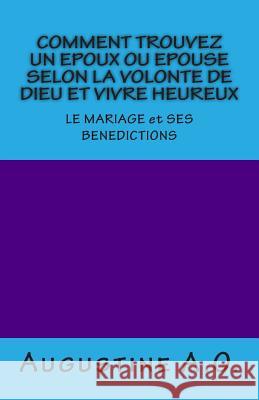 COMMENT TROUVEZ UN EPOUX OU EPOUSE SELON LA VOLONTE DE DIEU et VIVRE HEUREUX: LE MARIAGE et SES BENEDICTIONS O, Augustine a. 9781505412260 Createspace - książka